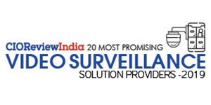 20 Most Promising Video Surveillance Solution Providers - 2019